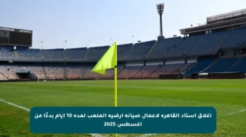 إغلاق استاد القاهرة لأعمال صيانة أرضية الملعب لمدة 10 أيام بدءًا من أغسطس 2025